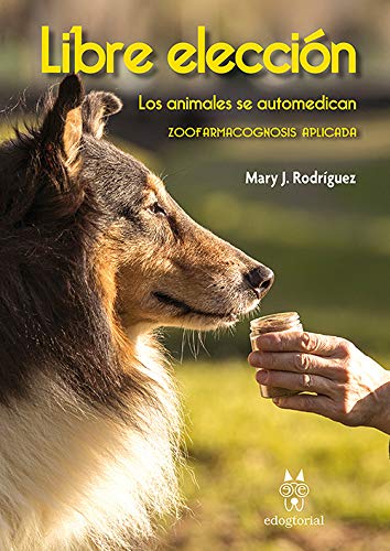 Libre Elección - Los animales se automedican, zoofarmacognosis aplicada - Mary J. Rodríguez