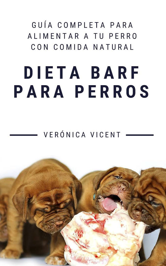 Dieta BARF para perros: Guía completa para alimentar a tu perro con comida natural. Verónica Vicent